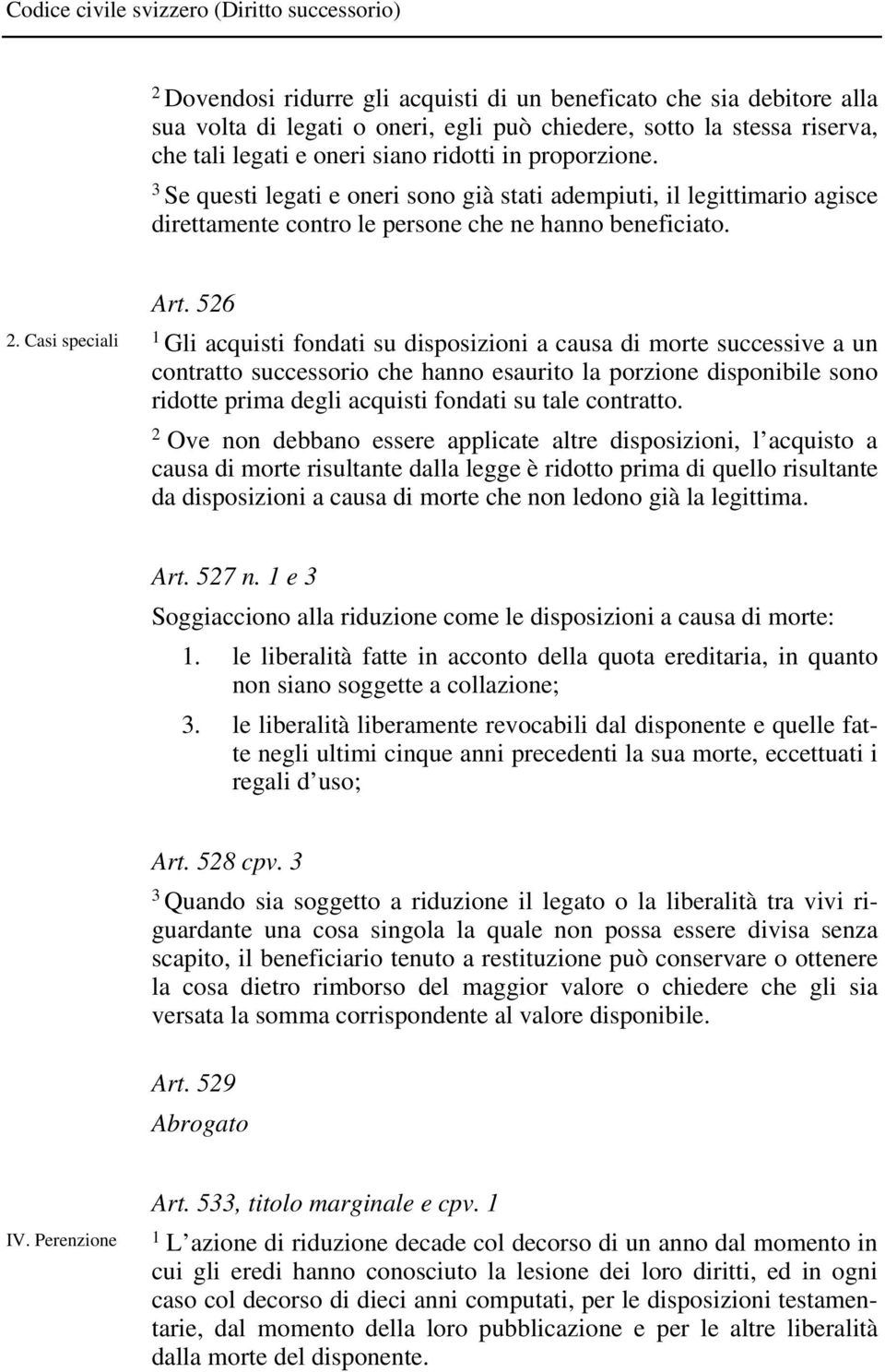 56 Gli acquisti fondati su disposizioni a causa di morte successive a un contratto successorio che hanno esaurito la porzione disponibile sono ridotte prima degli acquisti fondati su tale contratto.