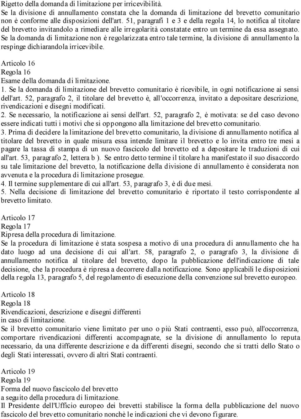 Se la domanda di limitazione non è regolarizzata entro tale termine, la divisione di annullamento la respinge dichiarandola irricevibile. Articolo 16