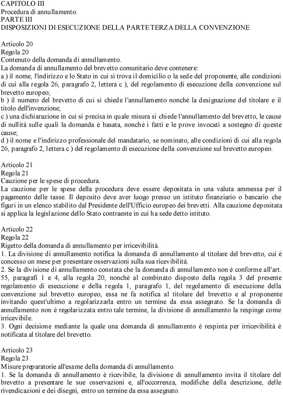 paragrafo 2, lettera c ), del regolamento di esecuzione della convenzione sul brevetto europeo; b ) il numero del brevetto di cui si chiede l'annullamento nonchè la designazione del titolare e il