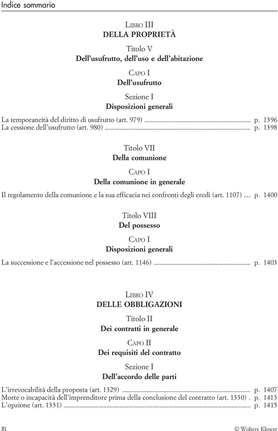 1146)... p. 1403 LIBRO IV DELLE OBBLIGAZIONI Titolo II Dei contratti in generale I Dei requisiti del contratto Sezione I Dell accordo delle parti L irrevocabilità della proposta (art. 1329)... p. 1407 Morte o incapacità dell imprenditore prima della conclusione del contratto (art.