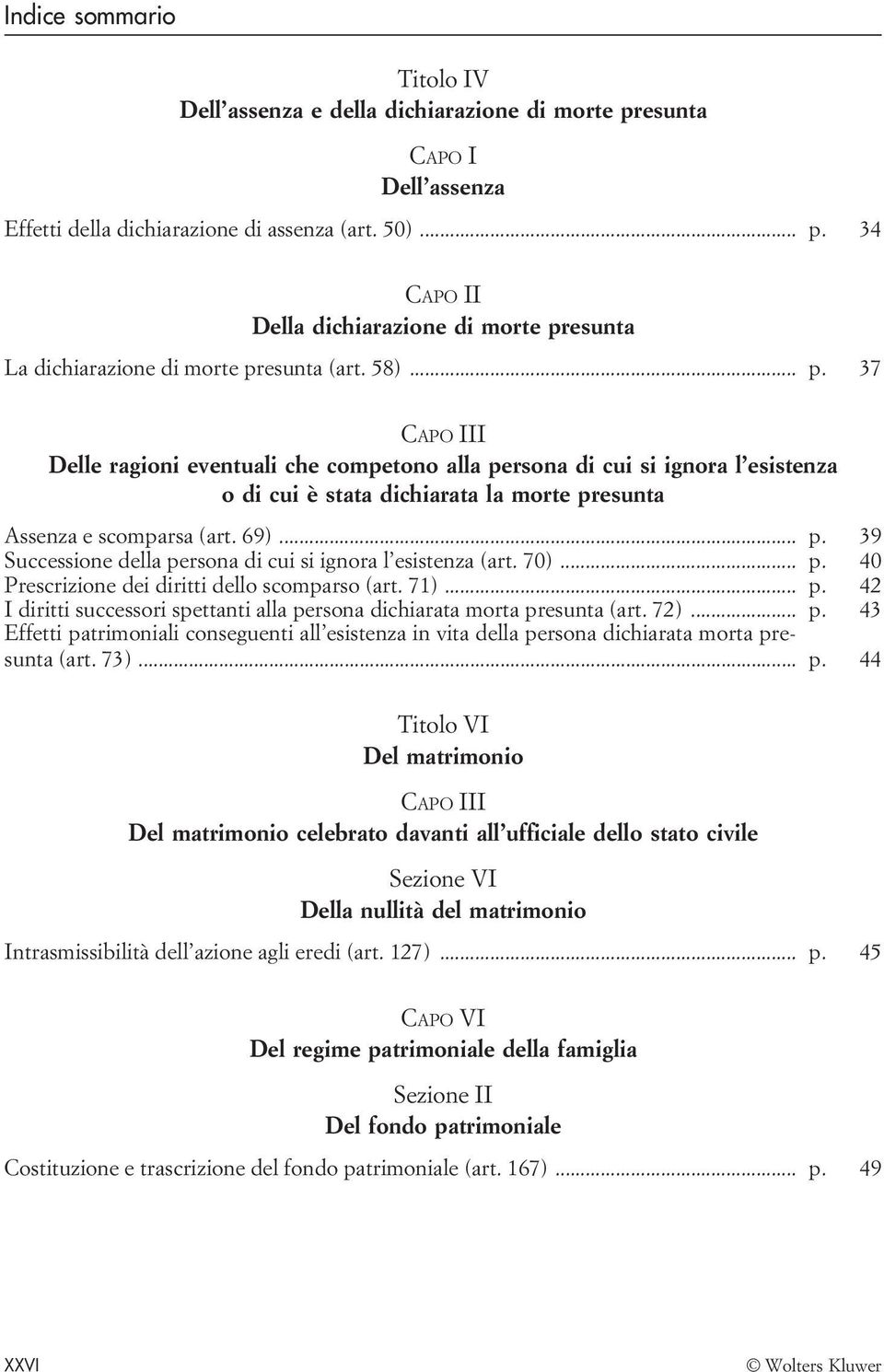 70)... p. 40 Prescrizione dei diritti dello scomparso (art. 71)... p. 42 I diritti successori spettanti alla persona dichiarata morta presunta (art. 72)... p. 43 Effetti patrimoniali conseguenti all esistenza in vita della persona dichiarata morta presunta (art.