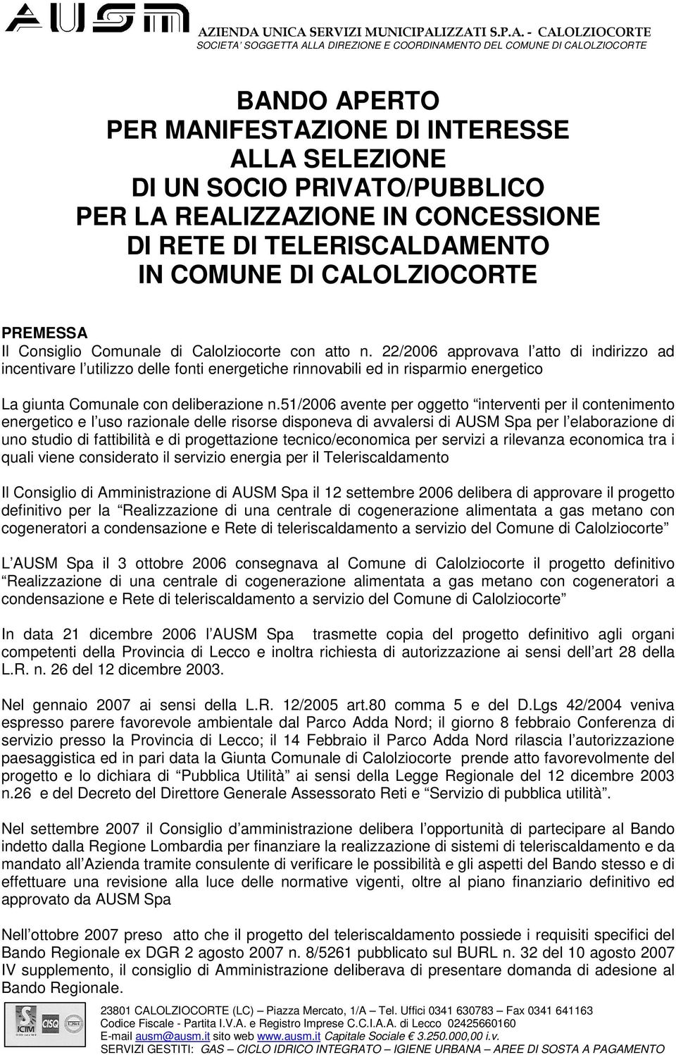 22/2006 approvava l atto di indirizzo ad incentivare l utilizzo delle fonti energetiche rinnovabili ed in risparmio energetico La giunta Comunale con deliberazione n.