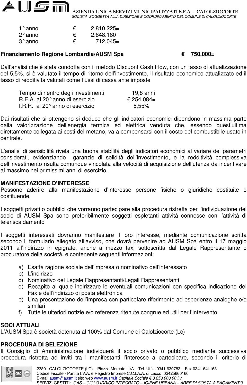 attualizzato ed il tasso di redditività valutati come flussi di cassa ante imposte Tempo di rientro degli investimenti 19,8 anni R.