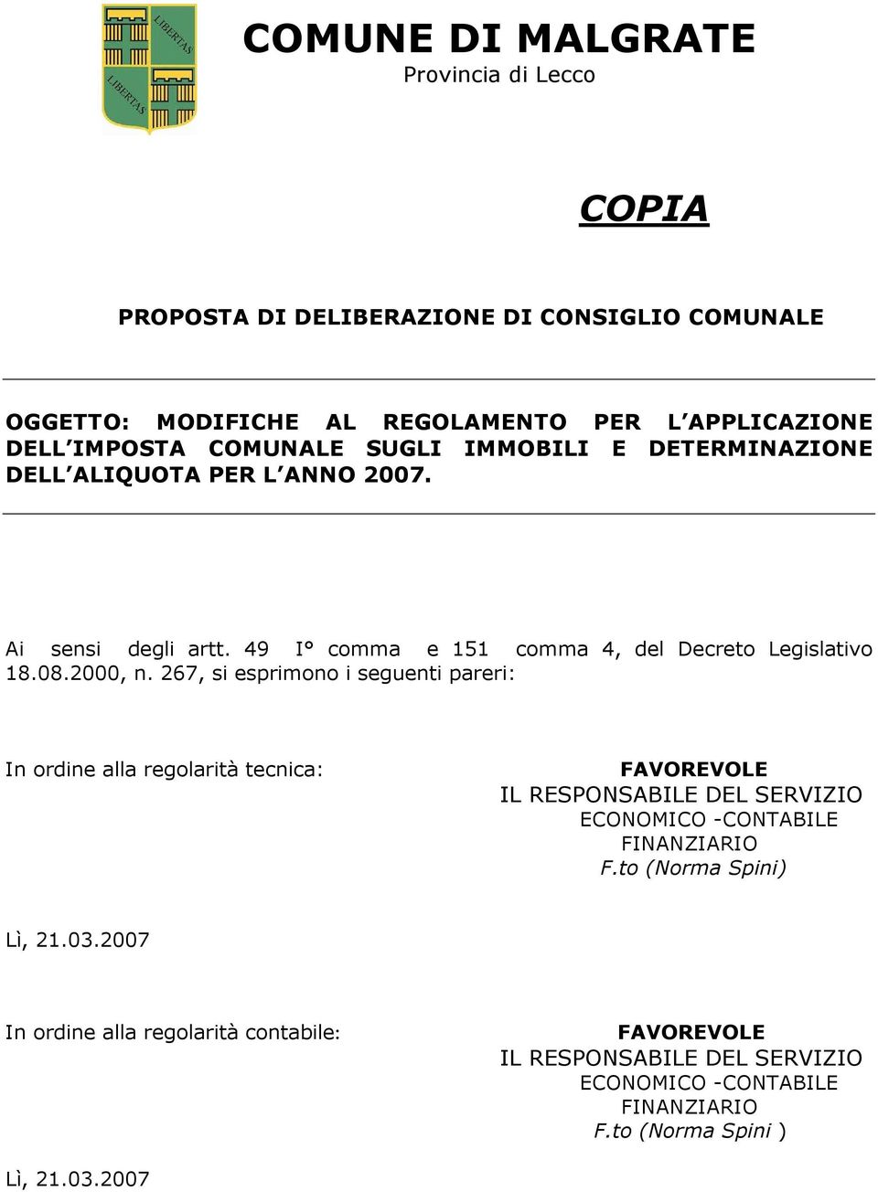 267, si esprimono i seguenti pareri: In ordine alla regolarità tecnica: FAVOREVOLE IL RESPONSABILE DEL SERVIZIO ECONOMICO -CONTABILE FINANZIARIO F.