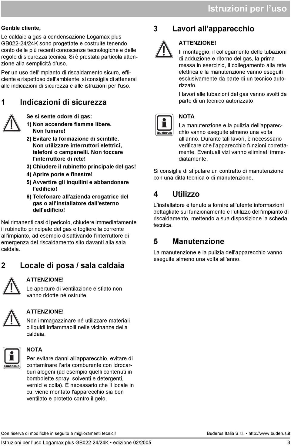 Per un uso dell'impianto di riscaldamento sicuro, efficiente e rispettoso dell'ambiente, si consiglia di attenersi alle indicazioni di sicurezza e alle istruzioni per l'uso.