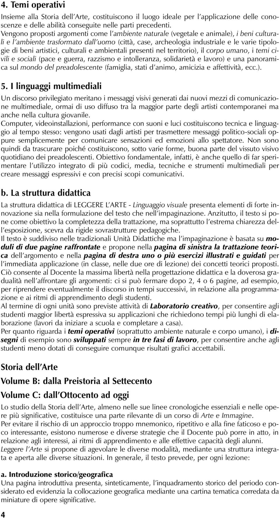 artistici, culturali e ambientali presenti nel territorio), il corpo umano, i temi civili e sociali (pace e guerra, razzismo e intolleranza, solidarietà e lavoro) e una panoramica sul mondo del