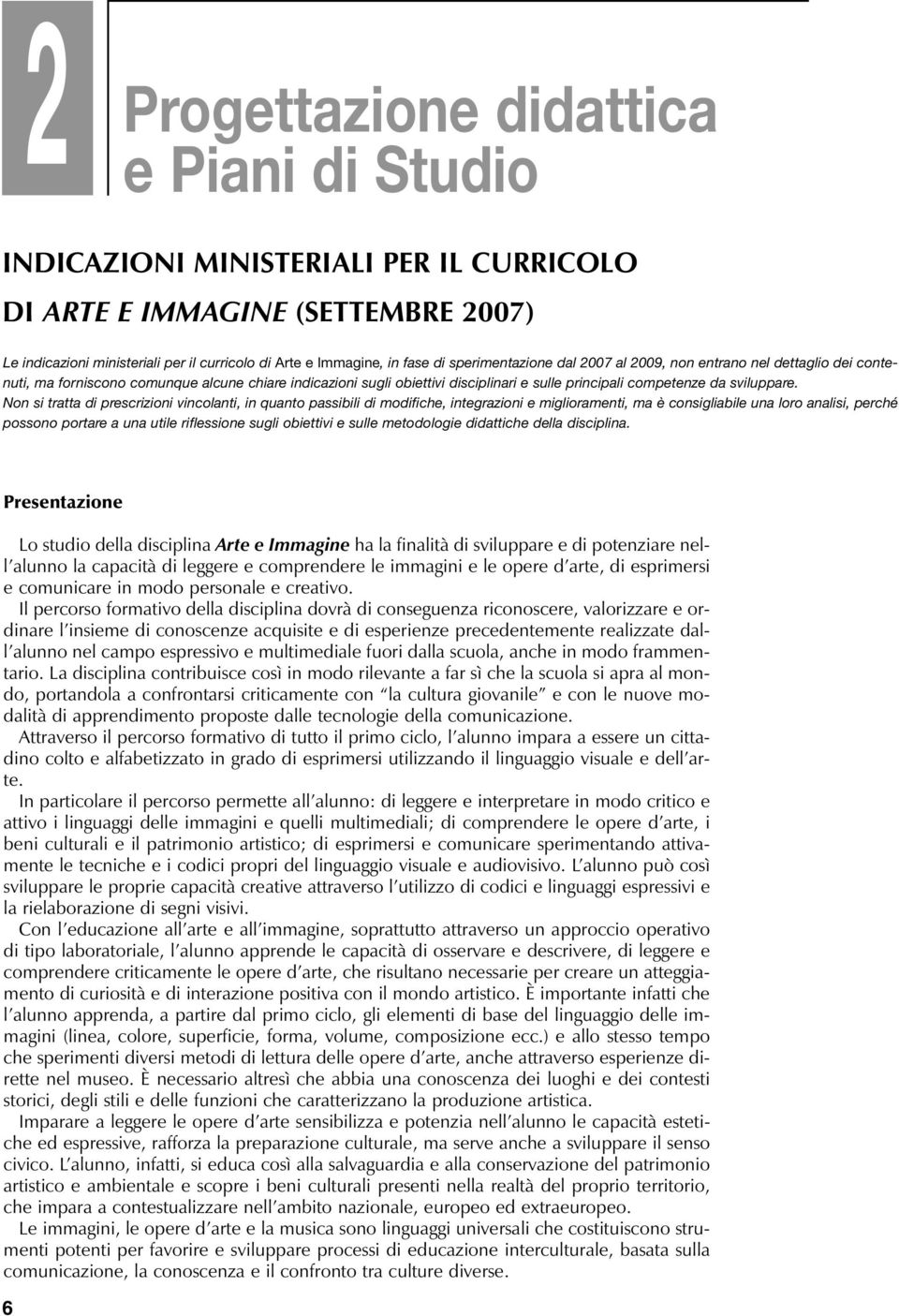 Non si tratta di prescrizioni vincolanti, in quanto passibili di modifiche, integrazioni e miglioramenti, ma è consigliabile una loro analisi, perché possono portare a una utile riflessione sugli