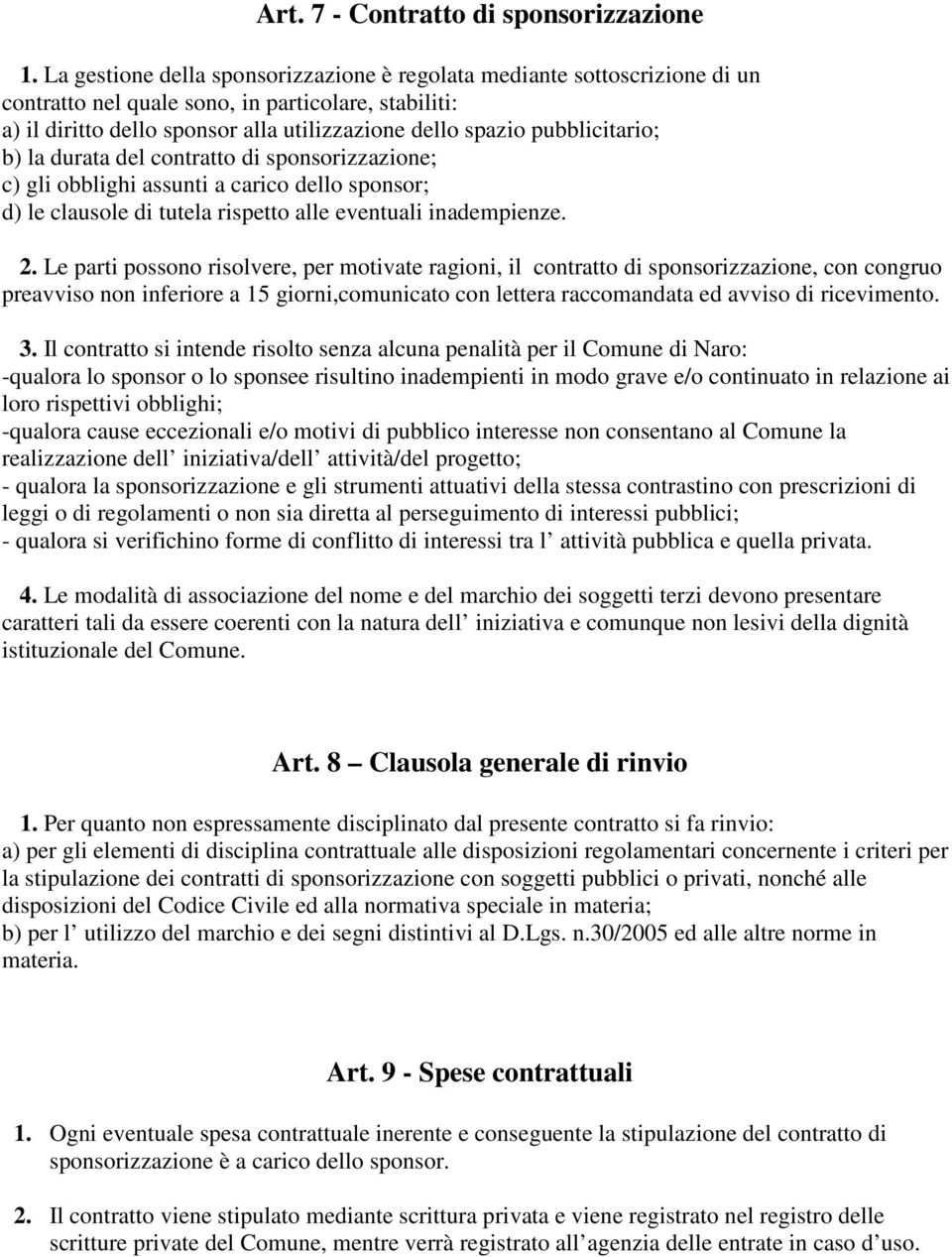 pubblicitario; b) la durata del contratto di sponsorizzazione; c) gli obblighi assunti a carico dello sponsor; d) le clausole di tutela rispetto alle eventuali inadempienze. 2.