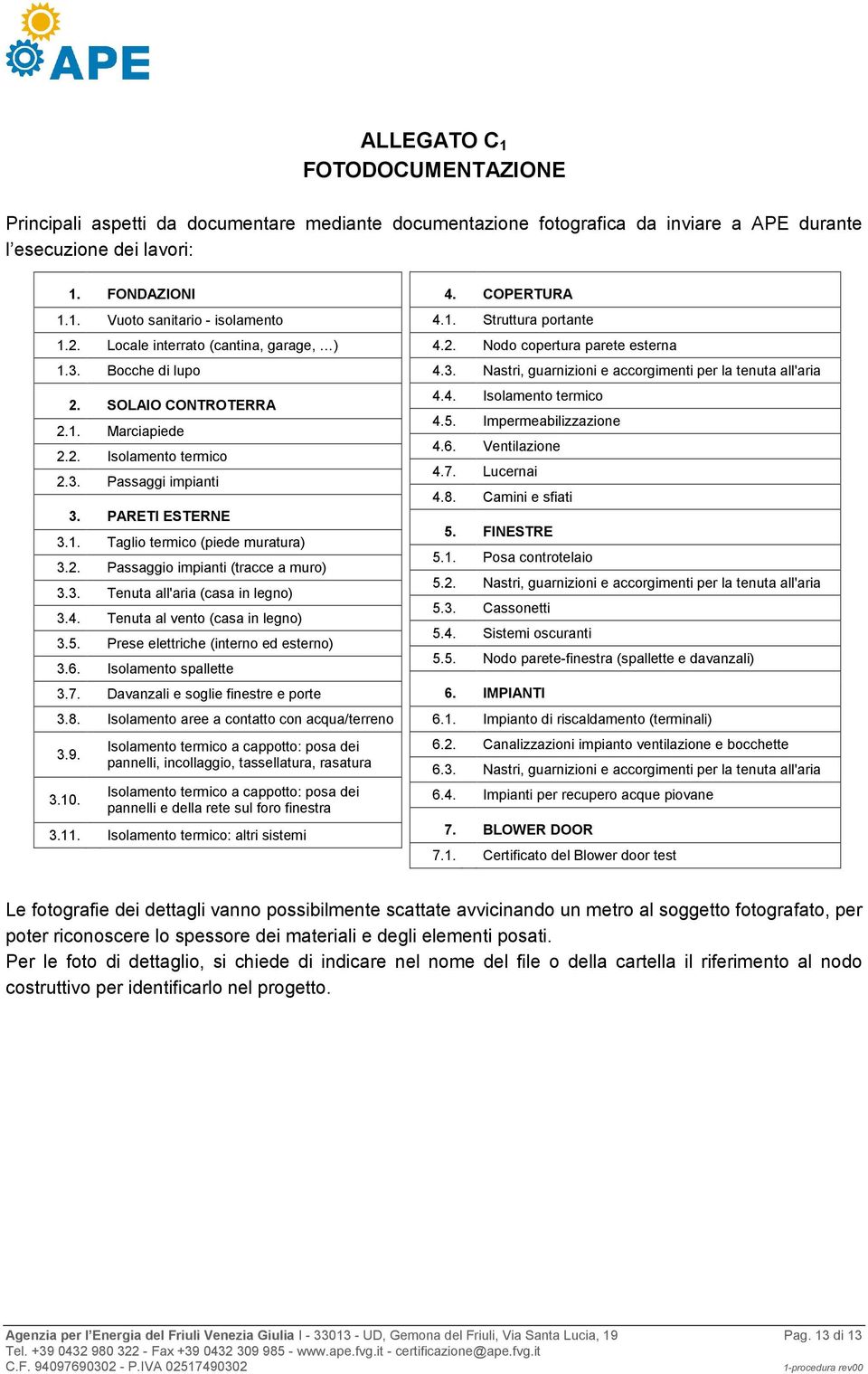 2. Passaggio impianti (tracce a muro) 3.3. Tenuta all'aria (casa in legno) 3.4. Tenuta al vento (casa in legno) 3.5. Prese elettriche (interno ed esterno) 3.6. Isolamento spallette 3.7.