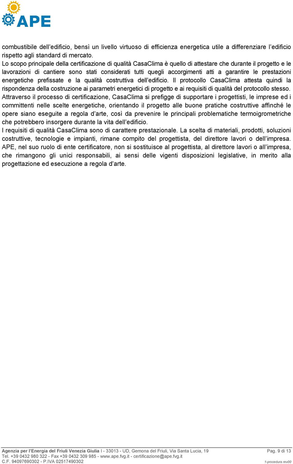 garantire le prestazioni energetiche prefissate e la qualità costruttiva dell edificio.