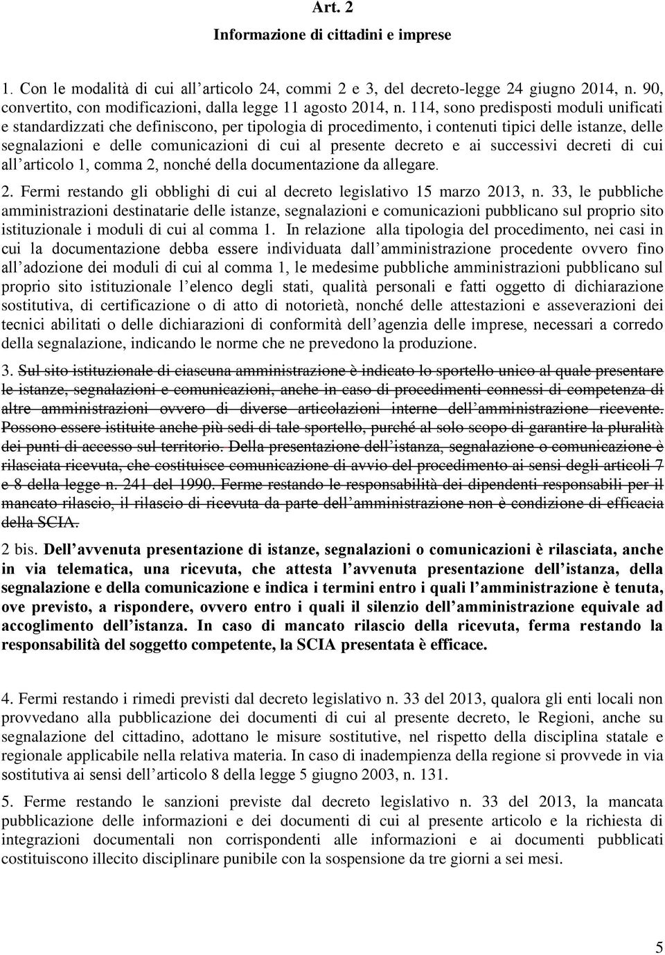 114, sono predisposti moduli unificati e standardizzati che definiscono, per tipologia di procedimento, i contenuti tipici delle istanze, delle segnalazioni e delle comunicazioni di cui al presente