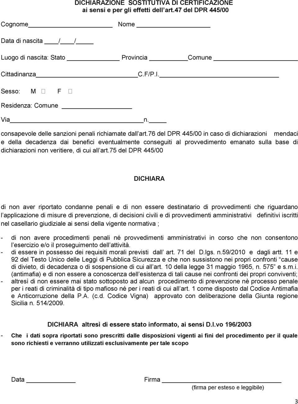 76 del DPR 445/00 in caso di dichiarazioni mendaci e della decadenza dai benefici eventualmente conseguiti al provvedimento emanato sulla base di dichiarazioni non veritiere, di cui all art.