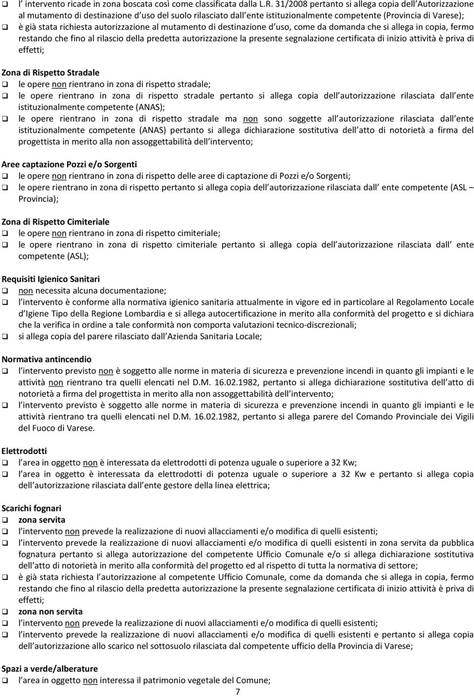 autorizzazione al mutamento di destinazione d uso, come da domanda che si allega in copia, fermo restando che fino al rilascio della predetta autorizzazione la presente segnalazione certificata di