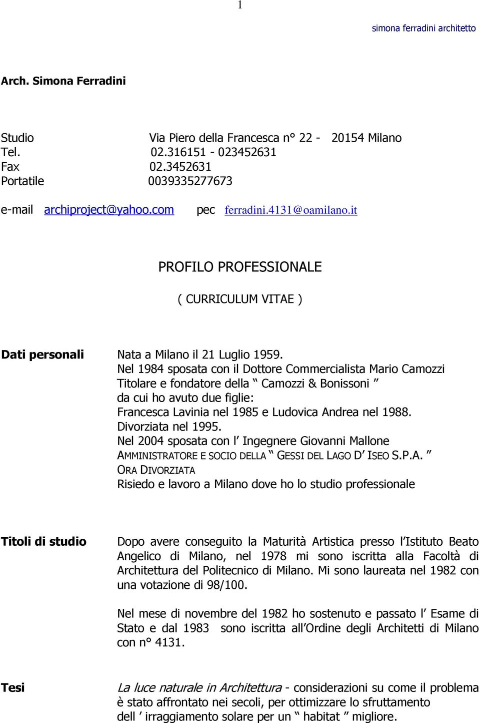 Nel 1984 sposata con il Dottore Commercialista Mario Camozzi Titolare e fondatore della Camozzi & Bonissoni da cui ho avuto due figlie: Francesca Lavinia nel 1985 e Ludovica Andrea nel 1988.