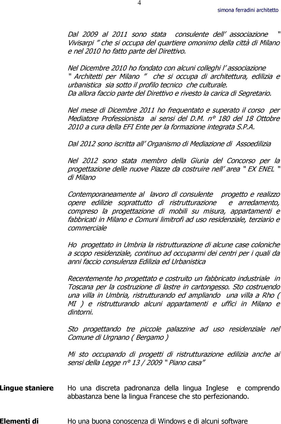 Da allora faccio parte del Direttivo e rivesto la carica di Segretario. Nel mese di Dicembre 2011 ho frequentato e superato il corso per Me