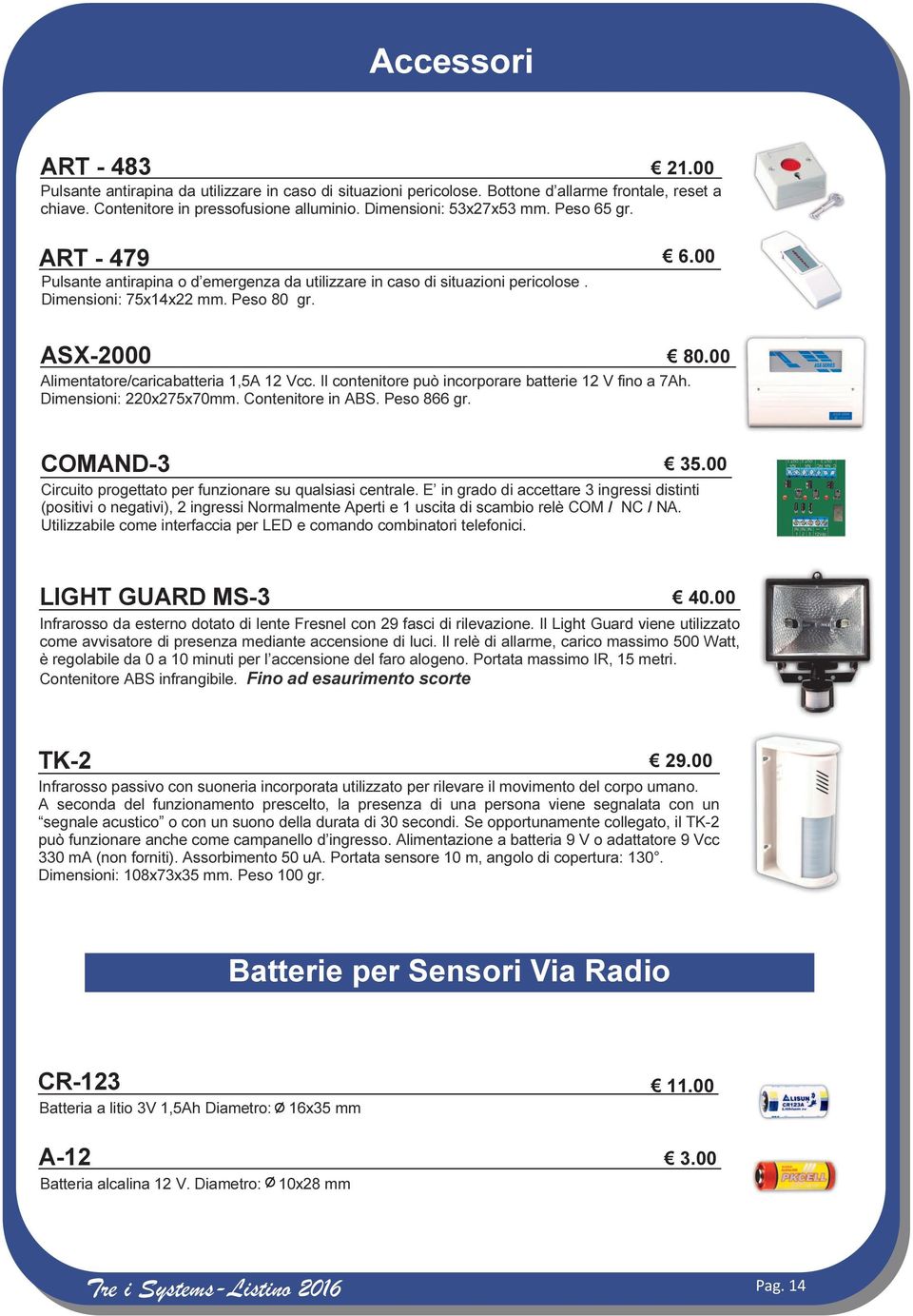 00 Alimentatore/caricabatteria 1,5A 12 Vcc. Il contenitore può incorporare batterie 12 V fino a 7Ah. Dimensioni: 220x275x70mm. Contenitore in ABS. Peso 866 gr. COMAND-3 35.