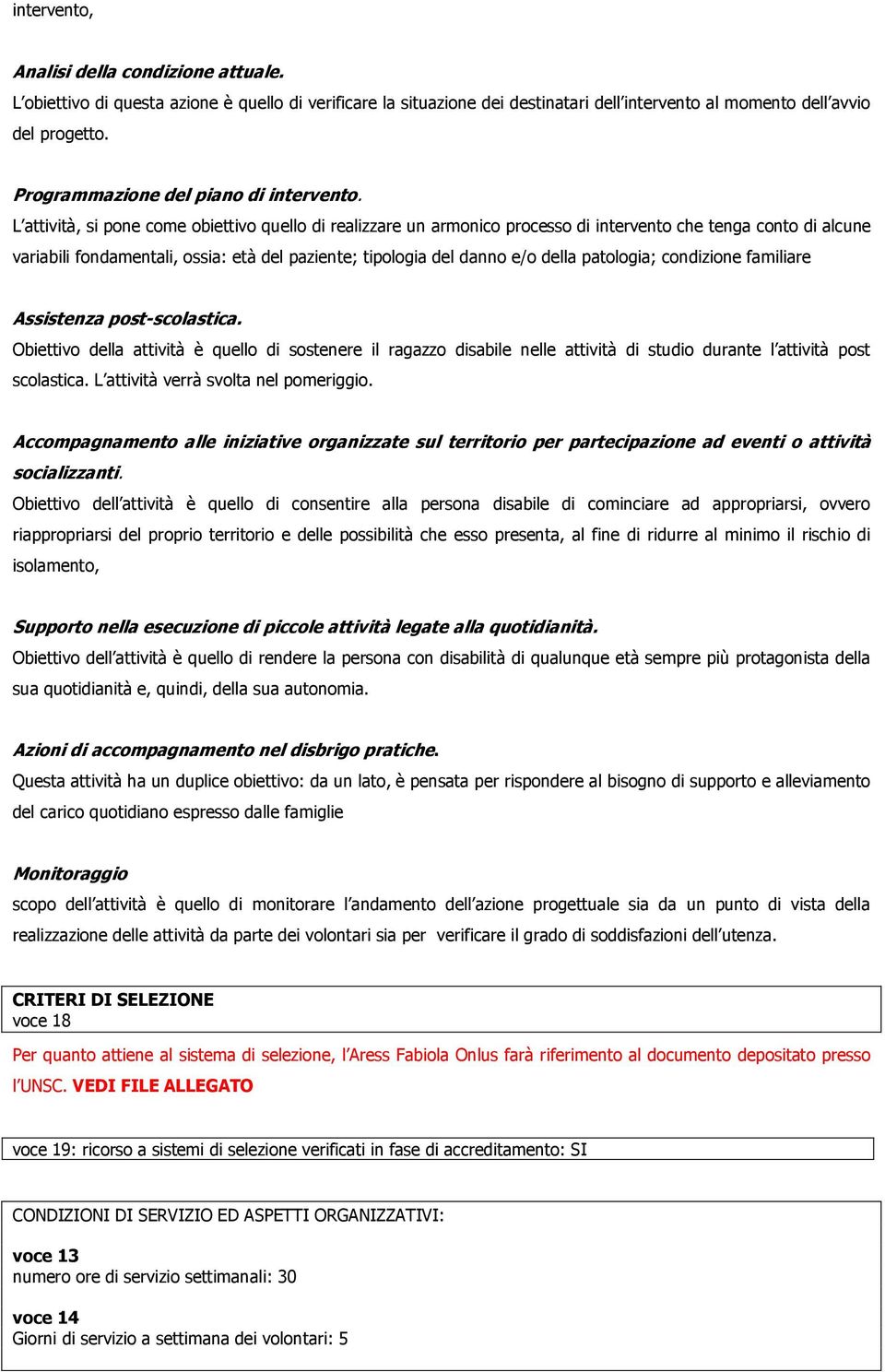 L attività, si pone come obiettivo quello di realizzare un armonico processo di intervento che tenga conto di alcune variabili fondamentali, ossia: età del paziente; tipologia del danno e/o della