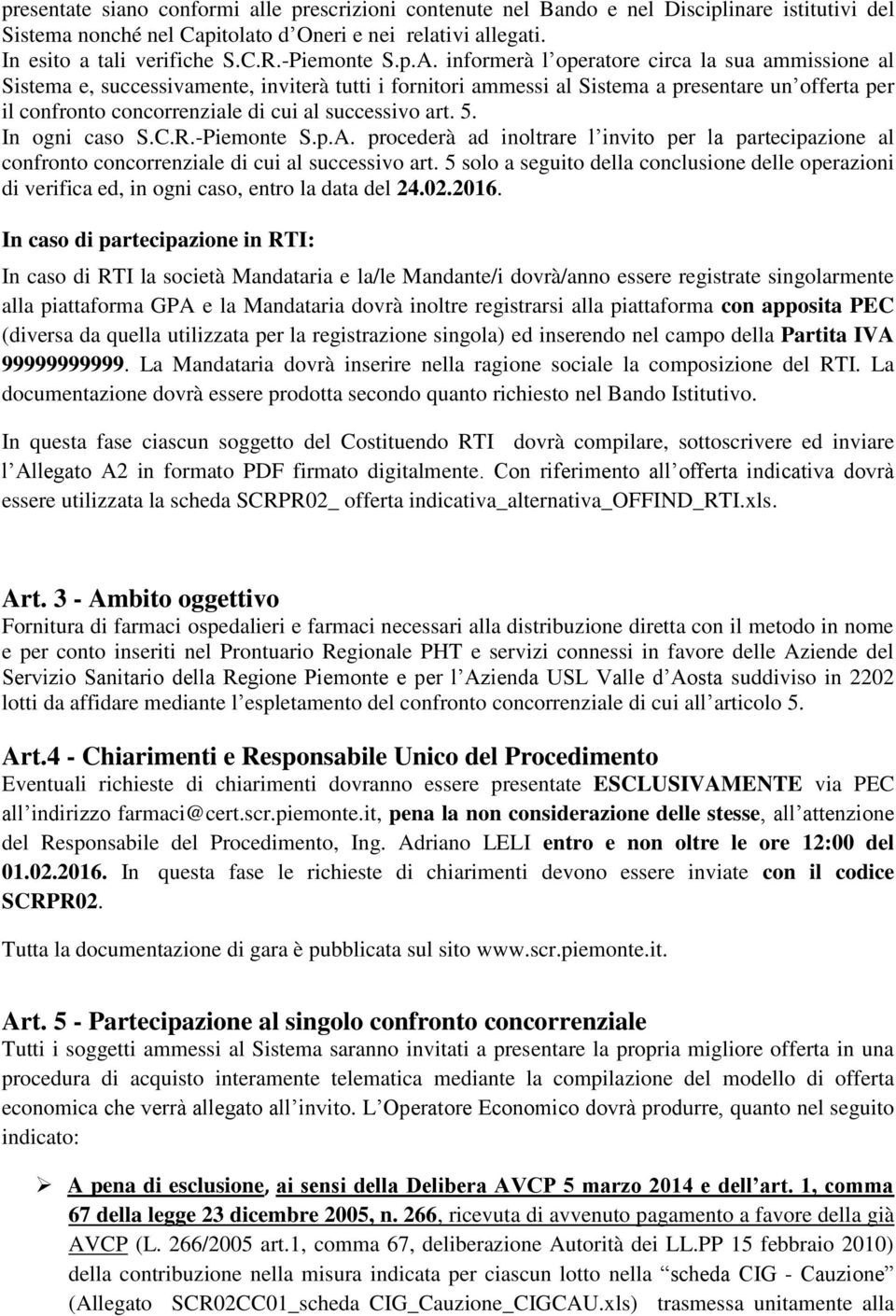 informerà l operatore circa la sua ammissione al Sistema e, successivamente, inviterà tutti i fornitori ammessi al Sistema a presentare un offerta per il confronto concorrenziale di cui al successivo