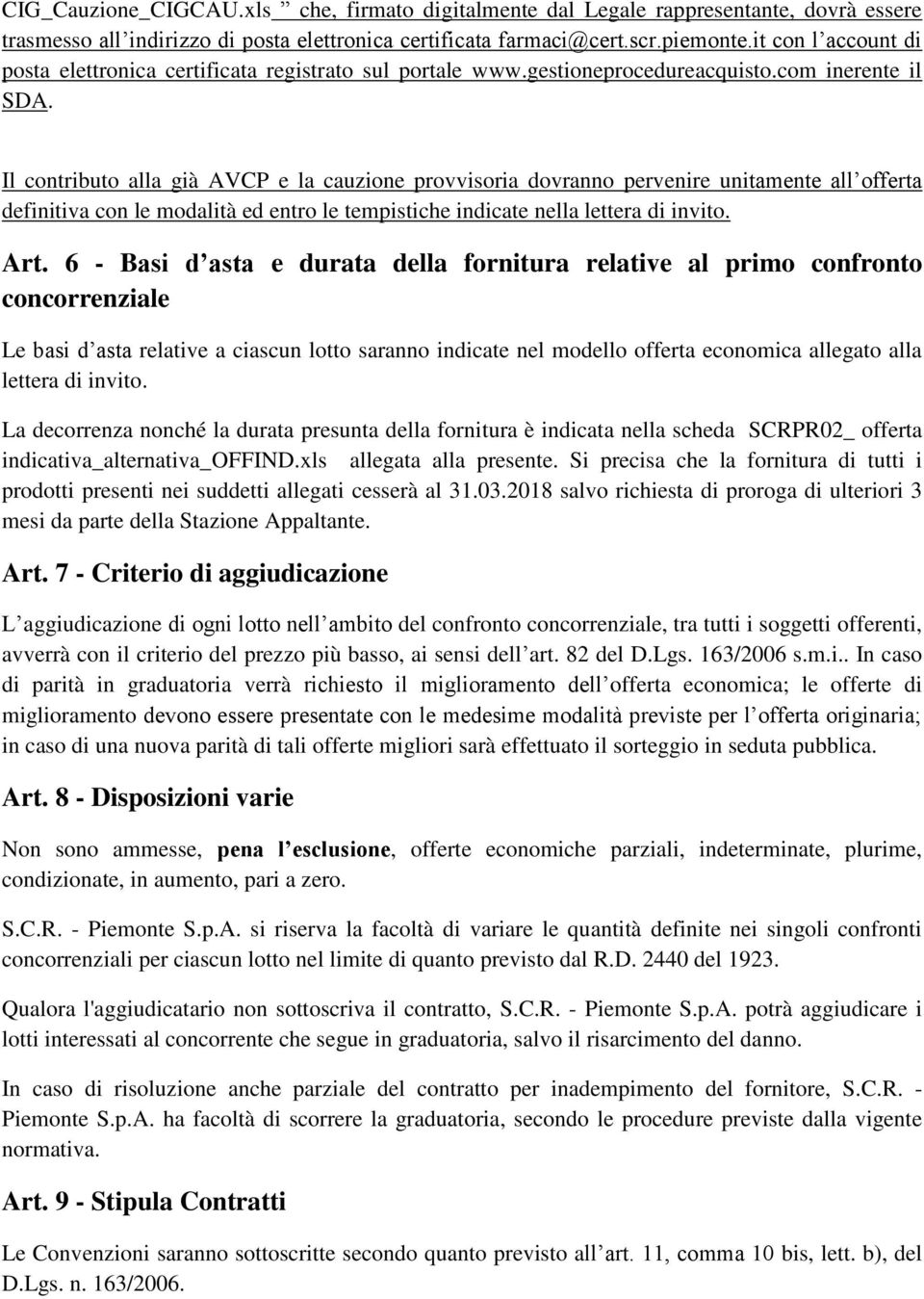 Il contributo alla già AVCP e la cauzione provvisoria dovranno pervenire unitamente all offerta definitiva con le modalità ed entro le tempistiche indicate nella lettera di invito. Art.