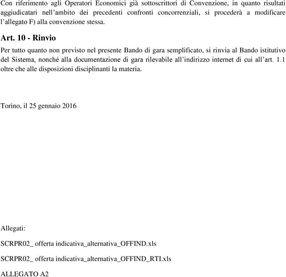 10 - Rinvio Per tutto quanto non previsto nel presente Bando di gara semplificato, si rinvia al Bando istitutivo del Sistema, nonché alla documentazione di gara