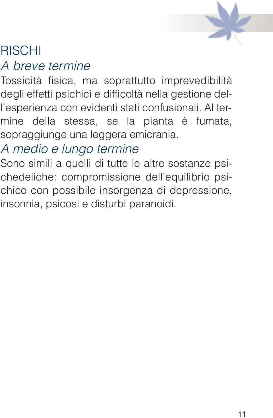 Al termine della stessa, se la pianta è fumata, sopraggiunge una leggera emicrania.