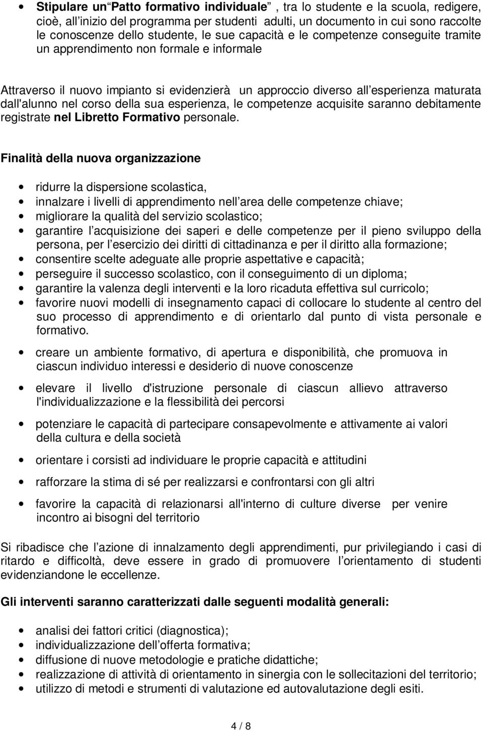 della sua esperienza, le competenze acquisite saranno debitamente registrate nel Libretto Formativo personale.