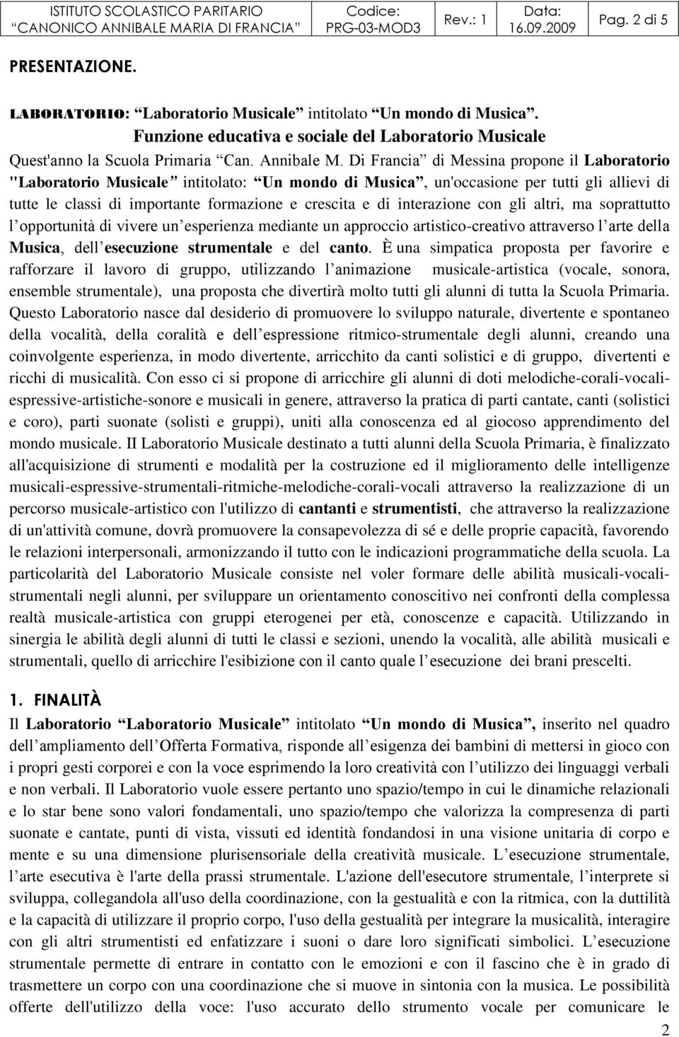 interazione con gli altri, ma soprattutto l opportunità di vivere un esperienza mediante un approccio artistico-creativo attraverso l arte della Musica, dell esecuzione strumentale e del canto.