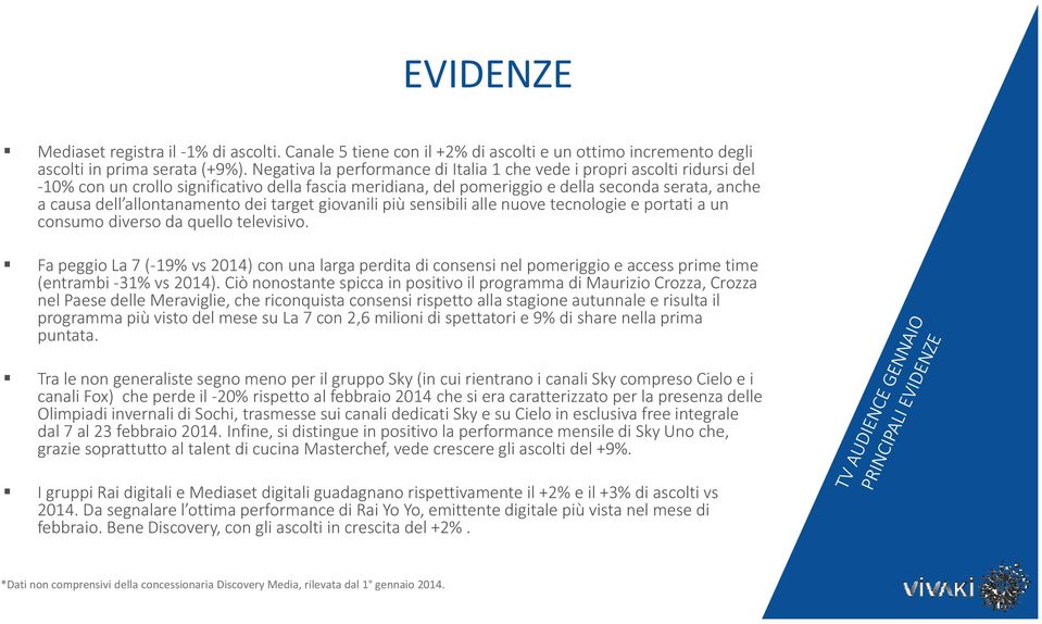 allontanamento dei target giovanili più sensibili alle nuove tecnologie e portati a un consumo diverso da quello televisivo.