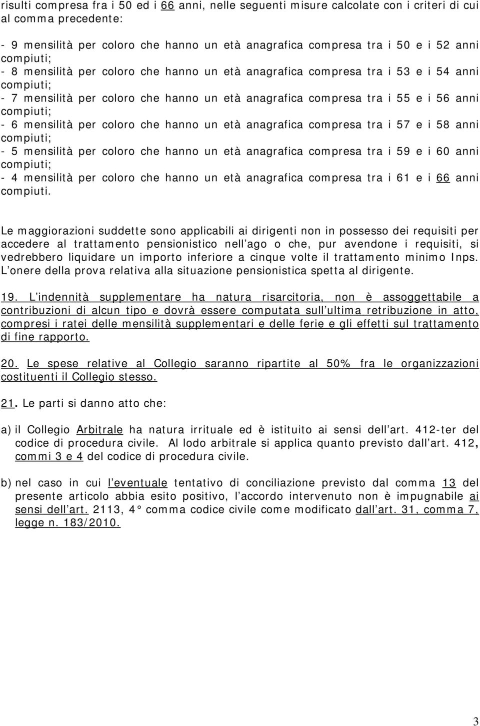 un età anagrafica compresa tra i 57 e i 58 anni - 5 mensilità per coloro che hanno un età anagrafica compresa tra i 59 e i 60 anni - 4 mensilità per coloro che hanno un età anagrafica compresa tra i