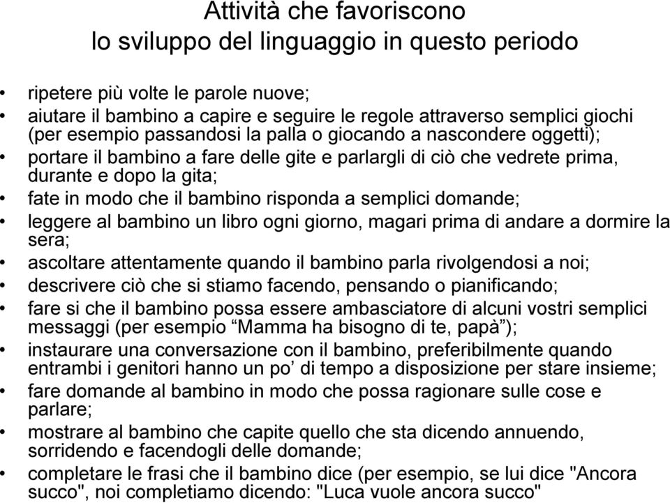 semplici domande; leggere al bambino un libro ogni giorno, magari prima di andare a dormire la sera; ascoltare attentamente quando il bambino parla rivolgendosi a noi; descrivere ciò che si stiamo