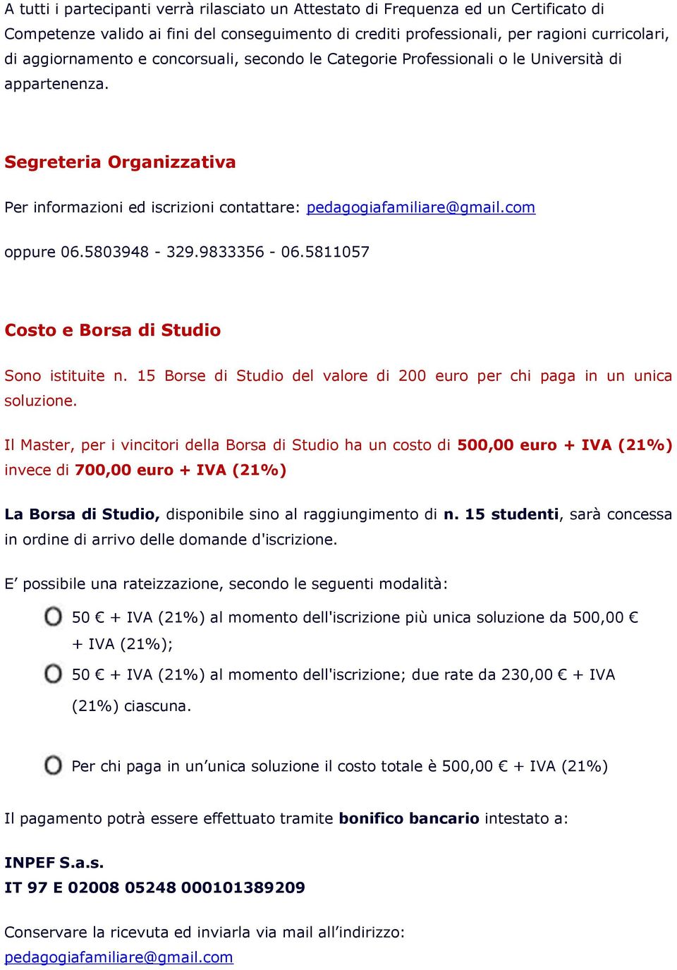 5803948-329.9833356-06.5811057 Costo e Borsa di Studio Sono istituite n. 15 Borse di Studio del valore di 200 euro per chi paga in un unica soluzione.