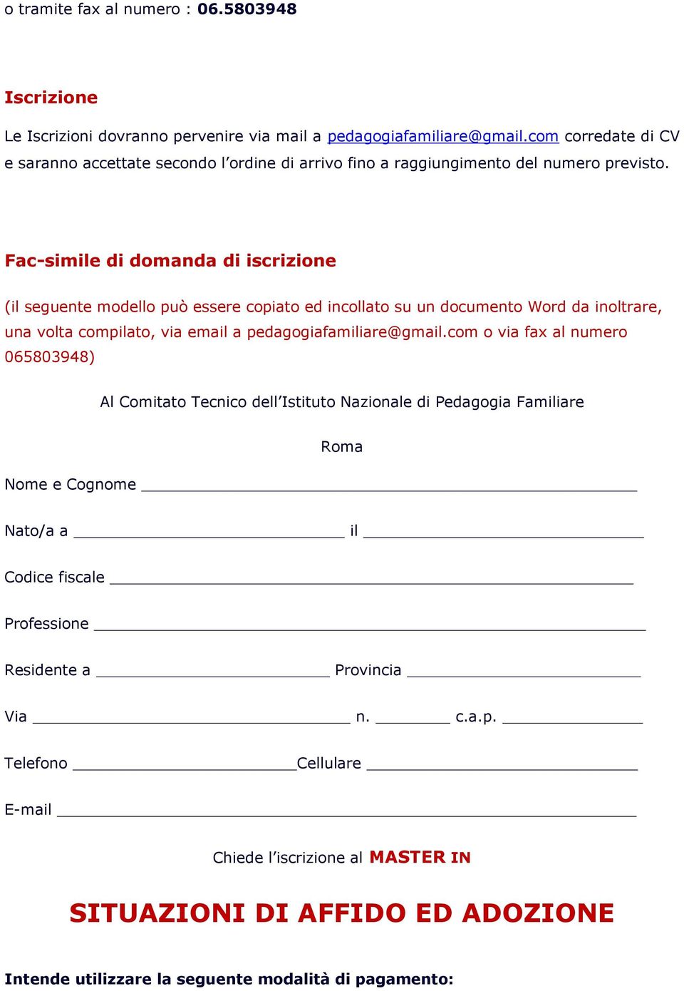 Fac-simile di domanda di iscrizione (il seguente modello può essere copiato ed incollato su un documento Word da inoltrare, una volta compilato, via email a pedagogiafamiliare@gmail.