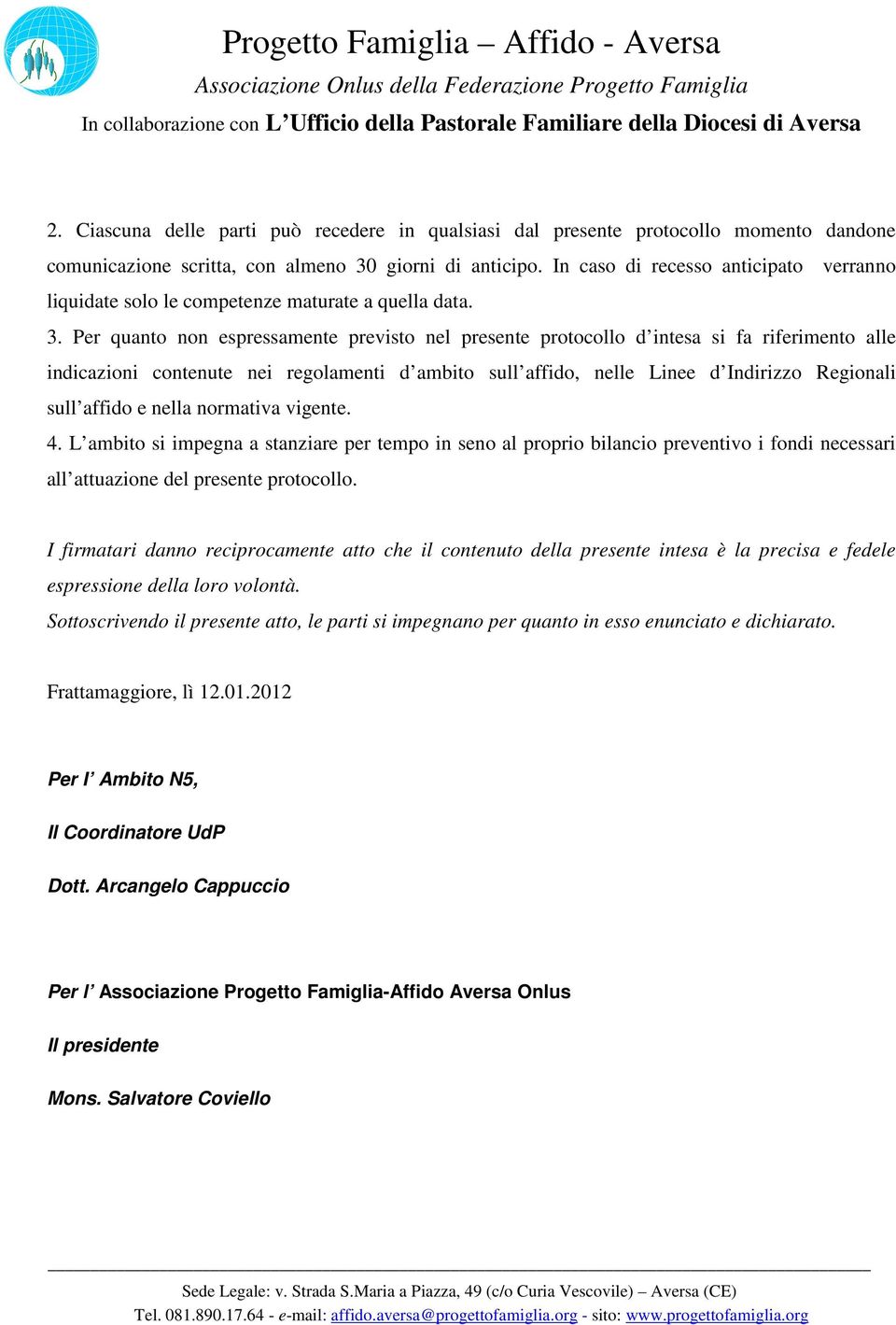 Per quanto non espressamente previsto nel presente protocollo d intesa si fa riferimento alle indicazioni contenute nei regolamenti d ambito sull affido, nelle Linee d Indirizzo Regionali sull affido