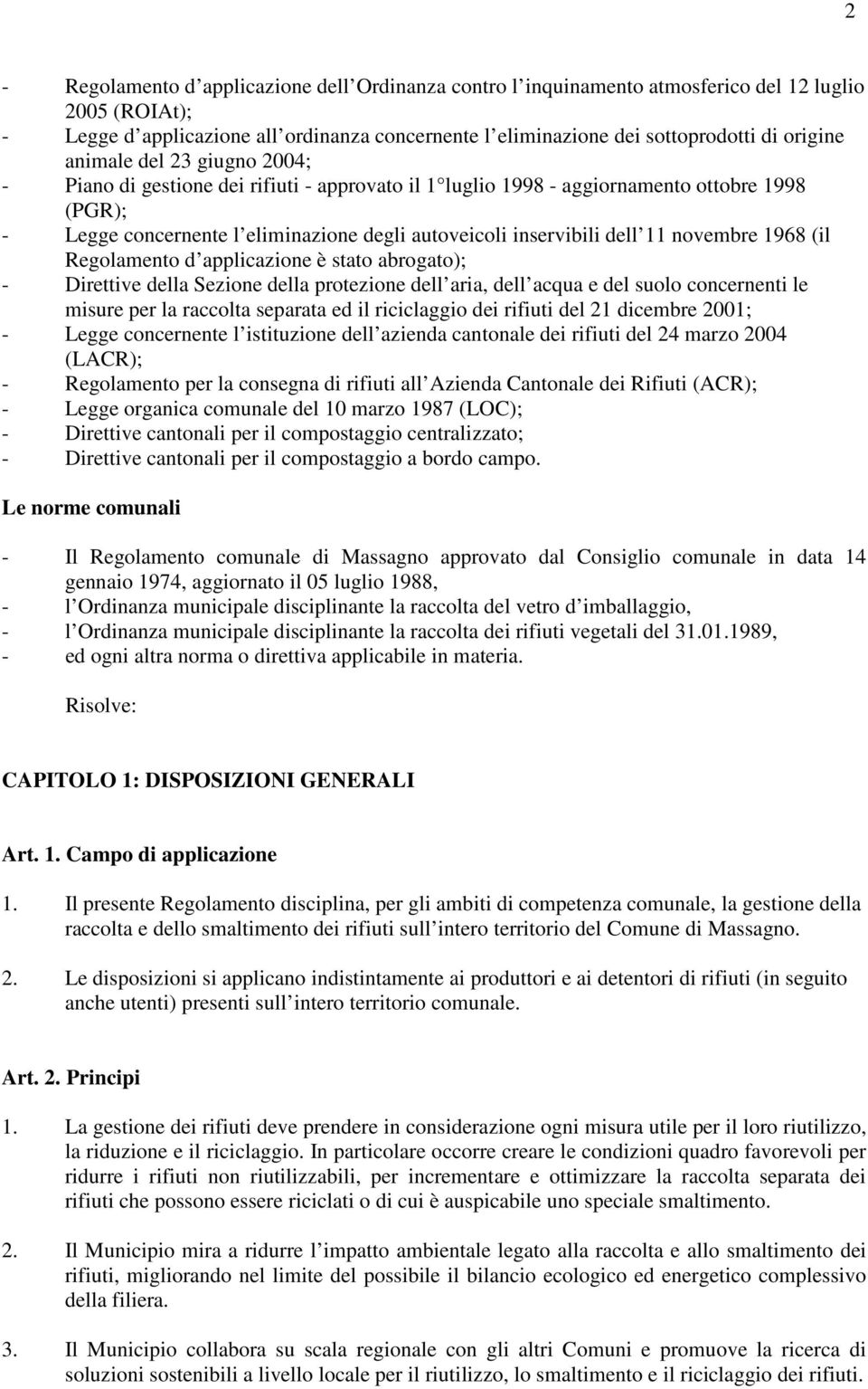 dell 11 novembre 1968 (il Regolamento d applicazione è stato abrogato); - Direttive della Sezione della protezione dell aria, dell acqua e del suolo concernenti le misure per la raccolta separata ed