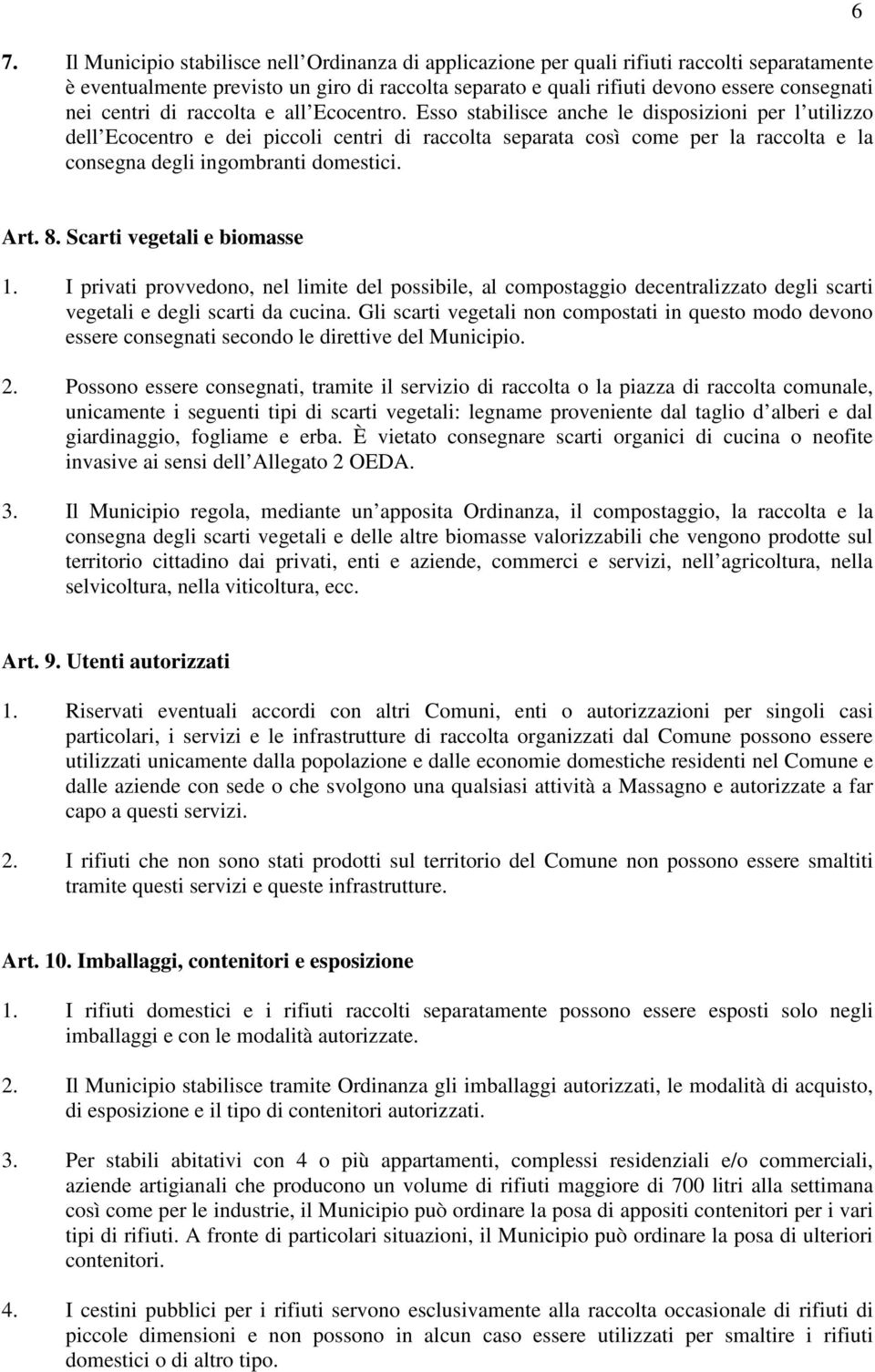 Esso stabilisce anche le disposizioni per l utilizzo dell Ecocentro e dei piccoli centri di raccolta separata così come per la raccolta e la consegna degli ingombranti domestici. 6 Art. 8.