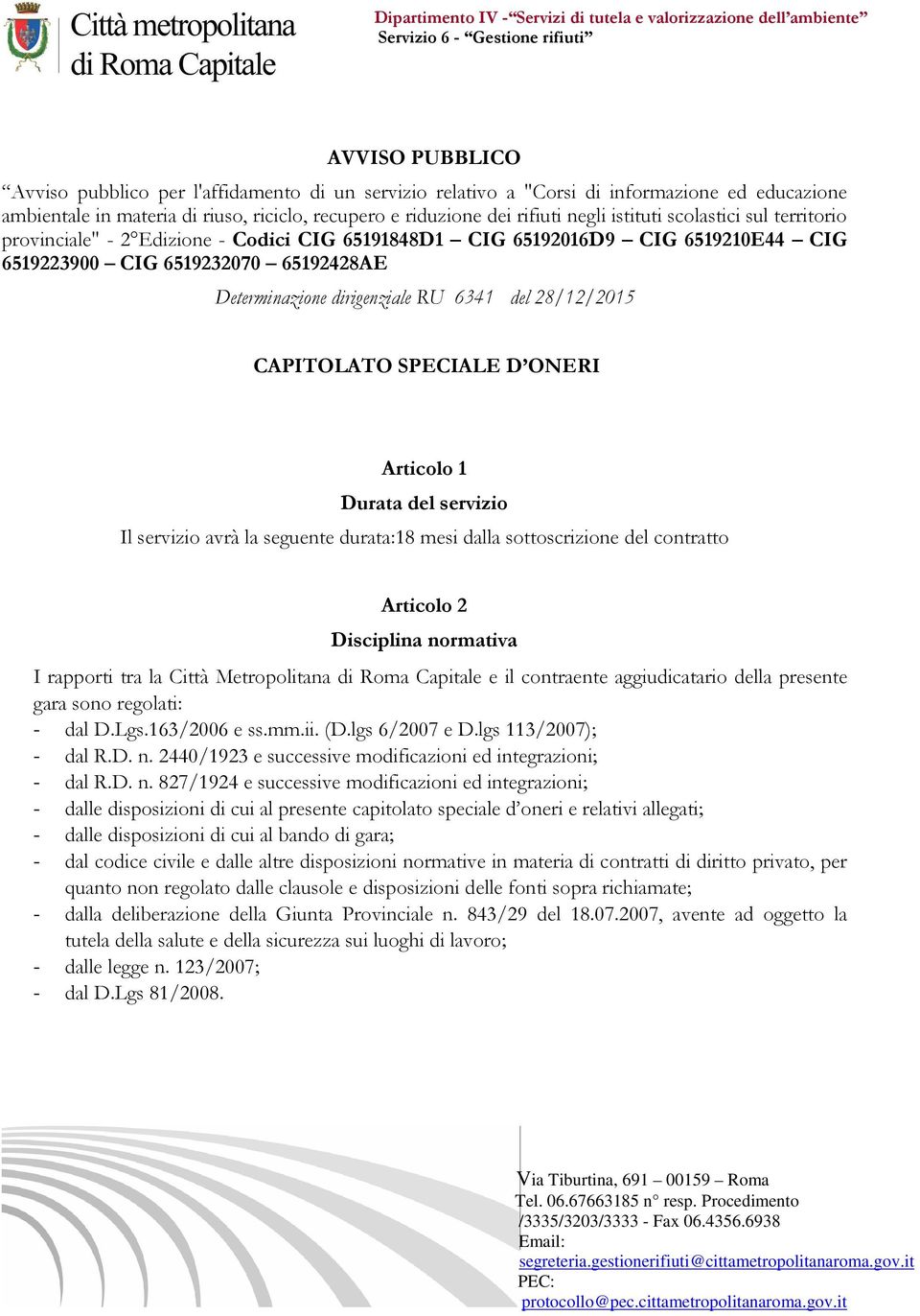 28/12/2015 CAPITOLATO SPECIALE D ONERI Articolo 1 Durata del servizio Il servizio avrà la seguente durata:18 mesi dalla sottoscrizione del contratto Articolo 2 Disciplina normativa I rapporti tra la