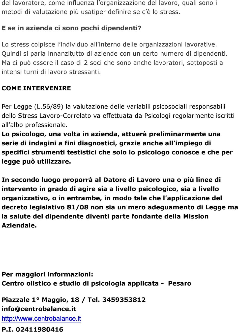 Ma ci può essere il caso di 2 soci che sono anche lavoratori, sottoposti a intensi turni di lavoro stressanti. COME INTERVENIRE Per Legge (L.