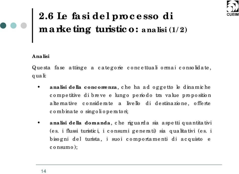 considerate a livello di destinazione, offerte combinate o singoli operatori; analisi della domanda, che riguarda sia aspetti quantitativi