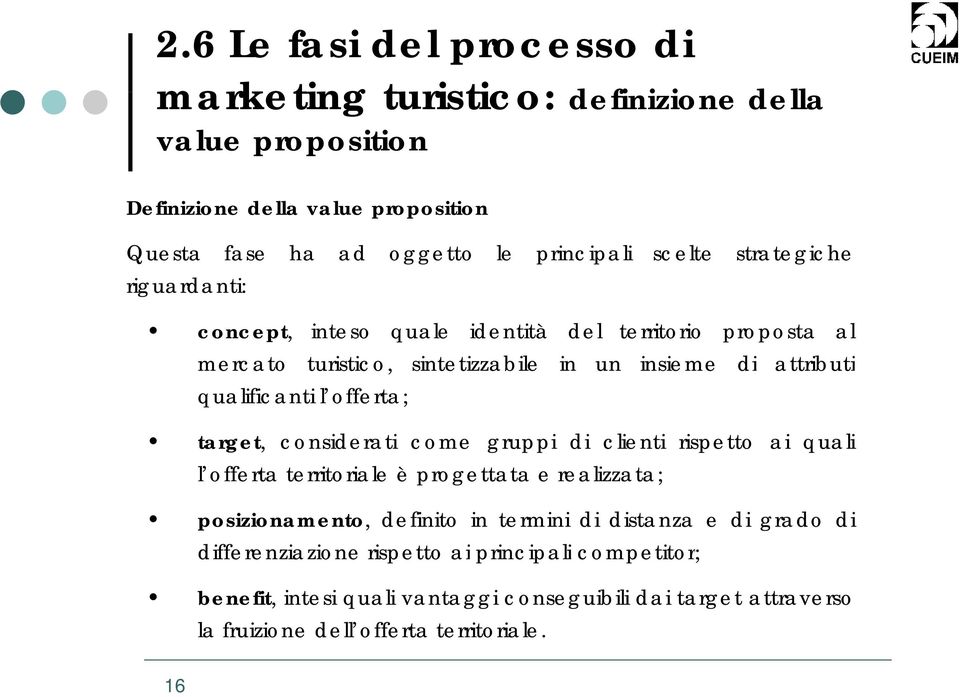 target, considerati come gruppi di clienti rispetto ai quali l offerta territoriale è progettata e realizzata; posizionamento, definito in termini di distanza e di