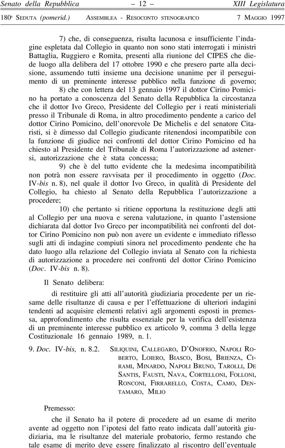 nella funzione di governo; 8) che con lettera del 13 gennaio 1997 il dottor Cirino Pomicino ha portato a conoscenza del Senato della Repubblica la circostanza che il dottor Ivo Greco, Presidente del