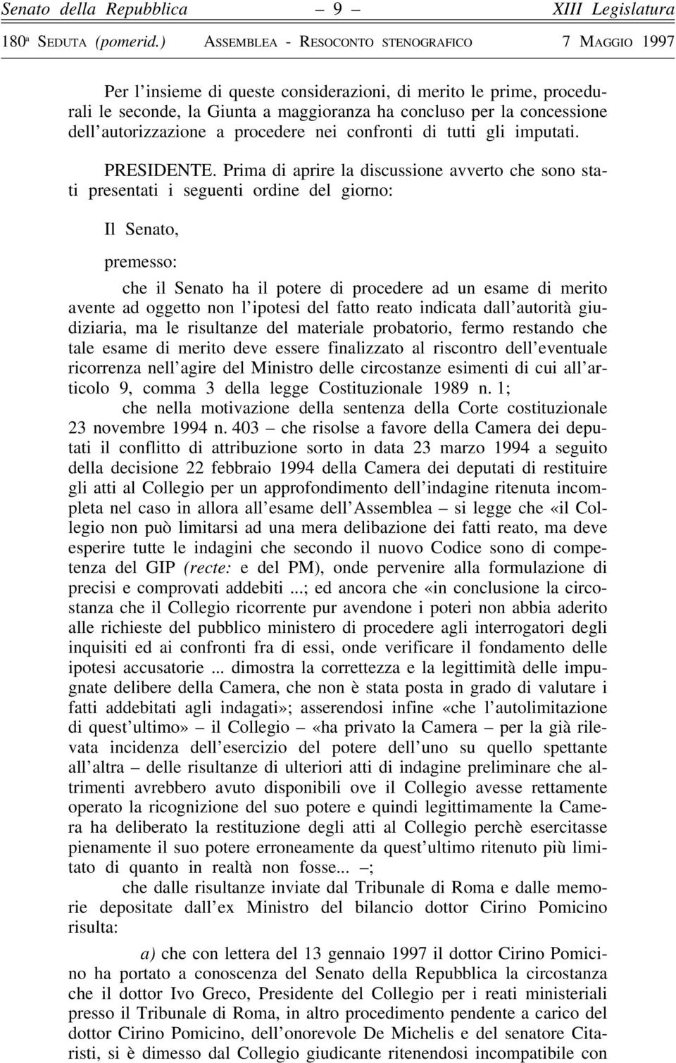 Prima di aprire la discussione avverto che sono stati presentati i seguenti ordine del giorno: Il Senato, premesso: che il Senato ha il potere di procedere ad un esame di merito avente ad oggetto non