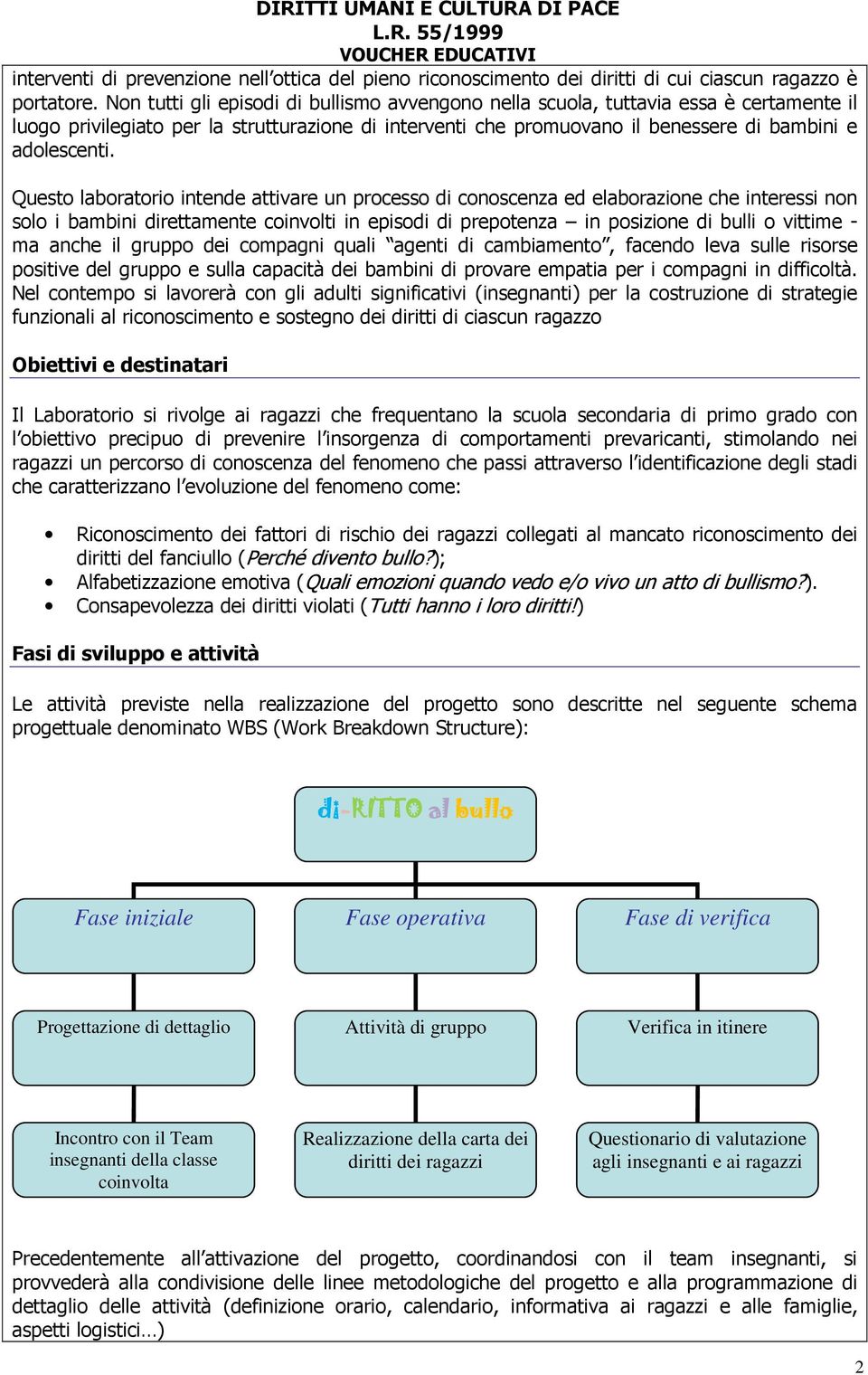 Questo laboratorio intende attivare un processo di conoscenza ed elaborazione che interessi non solo i bambini direttamente coinvolti in episodi di prepotenza in posizione di bulli o vittime - ma