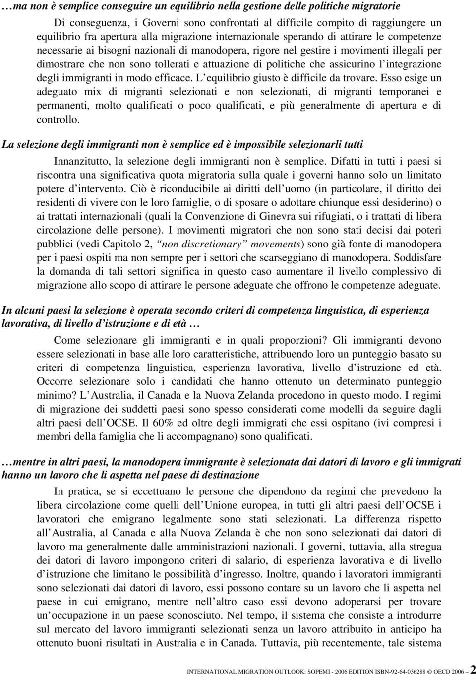 di politiche che assicurino l integrazione degli immigranti in modo efficace. L equilibrio giusto è difficile da trovare.