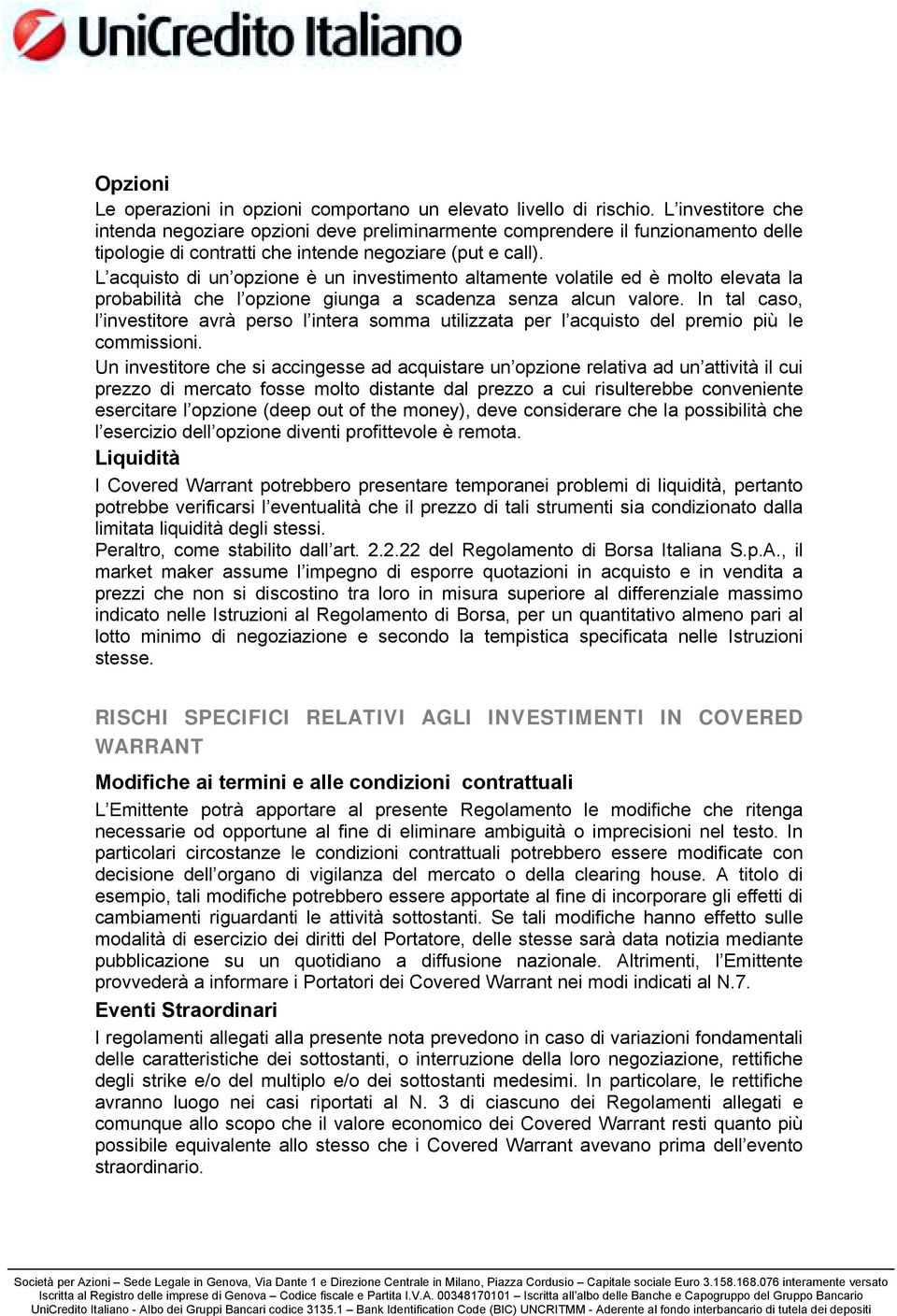 L acquisto di un opzione è un investimento altamente volatile ed è molto elevata la probabilità che l opzione giunga a scadenza senza alcun valore.