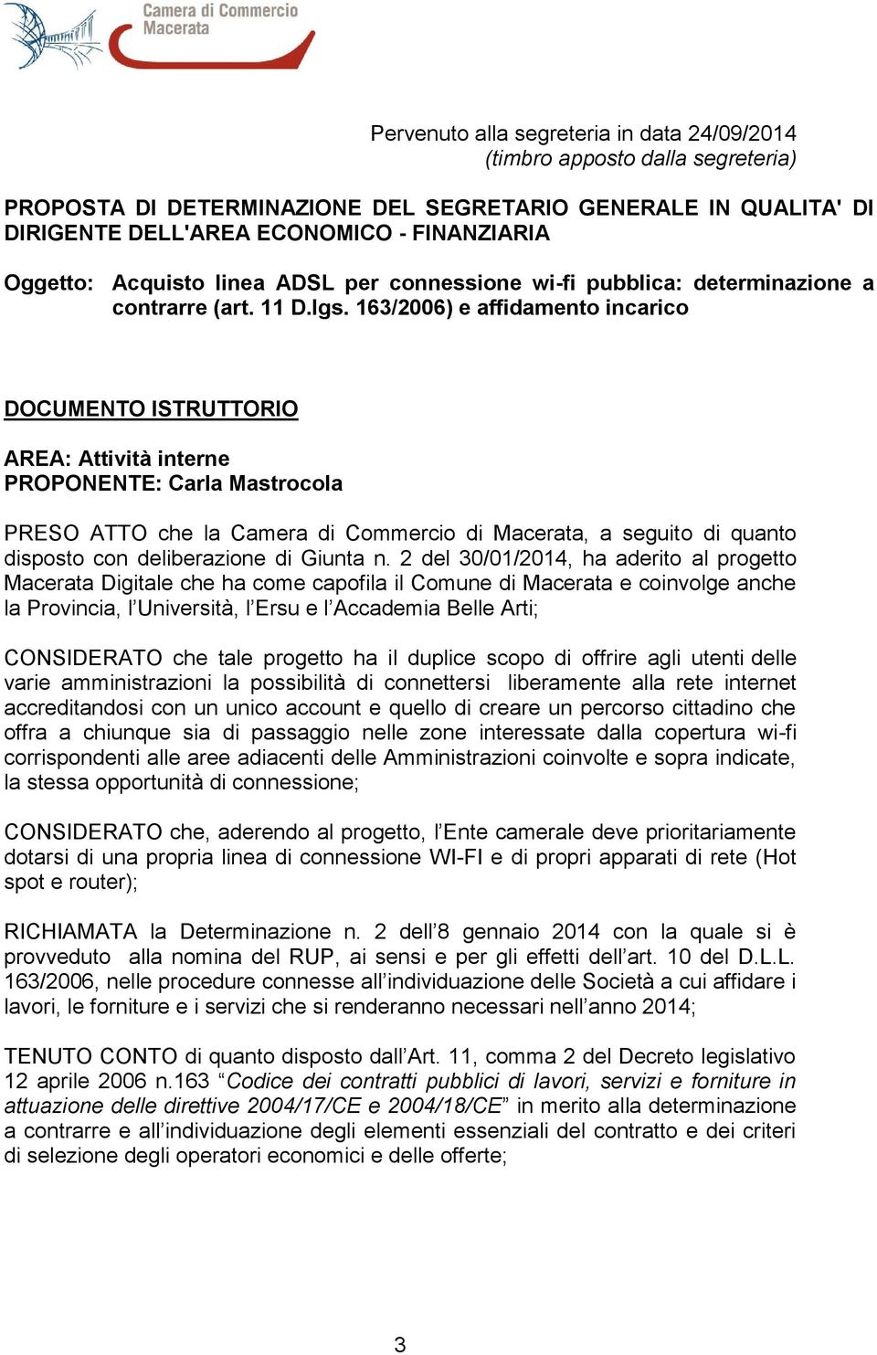 163/2006) e affidamento incarico DOCUMENTO ISTRUTTORIO AREA: Attività interne PROPONENTE: Carla Mastrocola PRESO ATTO che la Camera di Commercio di Macerata, a seguito di quanto disposto con