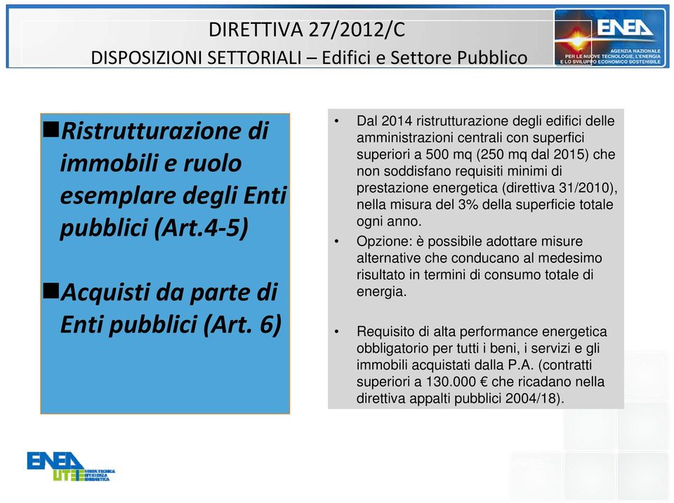 31/2010), nella misura del 3% della superficie totale ogni anno. Opzione: è possibile adottare misure alternative che conducano al medesimo risultato in termini di consumo totale di energia.