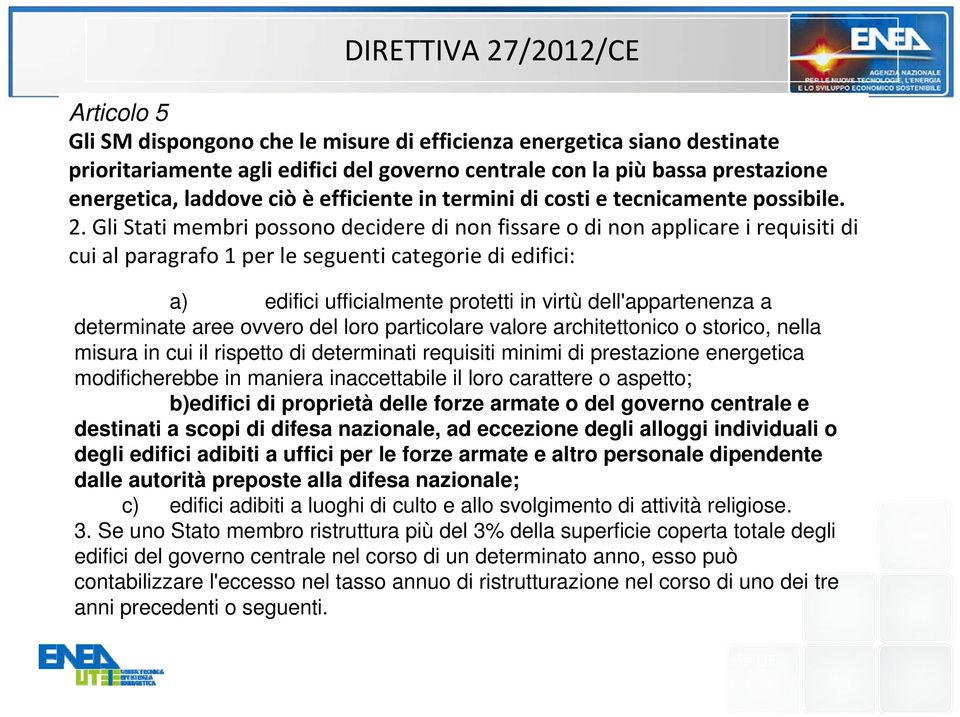 Gli Stati membri possono decidere di non fissare o di non applicare i requisiti di cui al paragrafo 1 per le seguenti categorie di edifici: a) edifici ufficialmente protetti in virtù