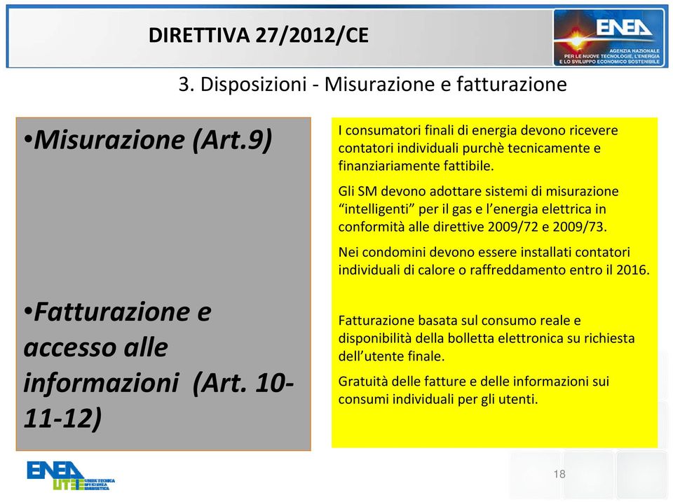 Gli SM devono adottare sistemi di misurazione intelligenti per il gas e l energia elettrica in conformità alle direttive 2009/72 e 2009/73.