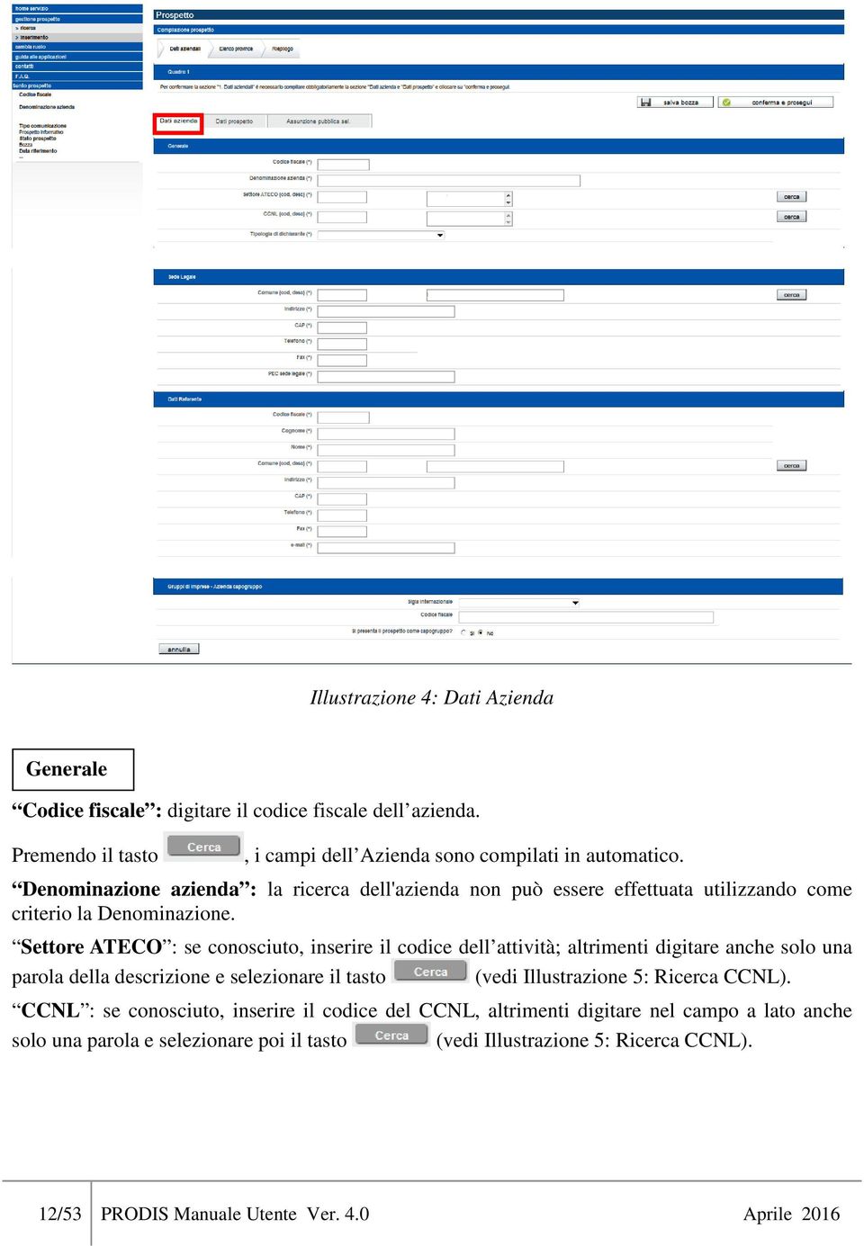 Settore ATECO : se conosciuto, inserire il codice dell attività; altrimenti digitare anche solo una parola della descrizione e selezionare il tasto (vedi Illustrazione 5: