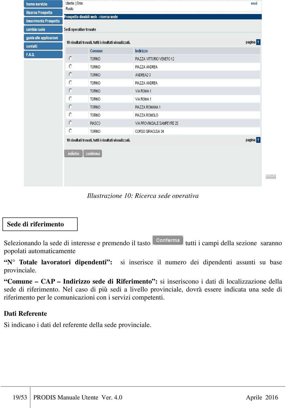 tutti i campi della sezione saranno si inserisce il numero dei dipendenti assunti su base Comune CAP Indirizzo sede di Riferimento : si inseriscono i dati di